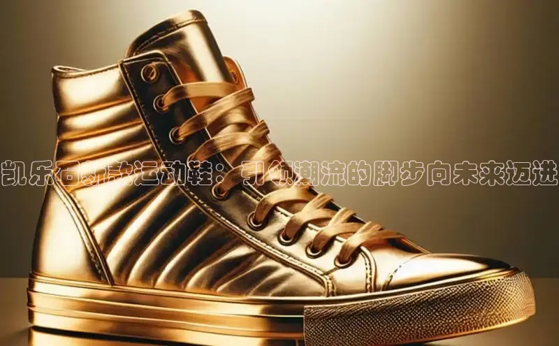 凯乐石新款运动鞋：引领潮流的脚步向未来迈进